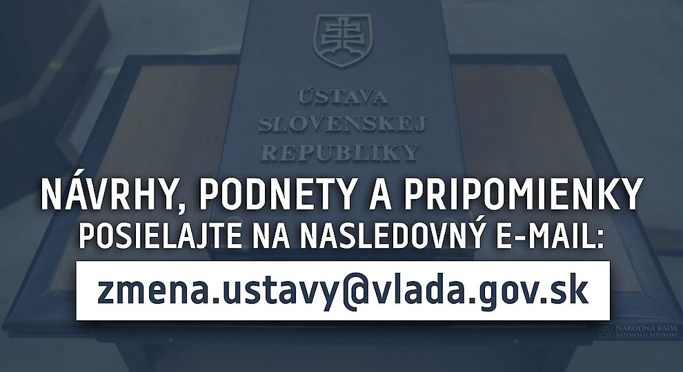 NÁVRHY, PODNETY A PRIPOMIENKY K NÁVRHU ZMENY ÚSTAVY SLOVENSKEJ REPUBLIKY